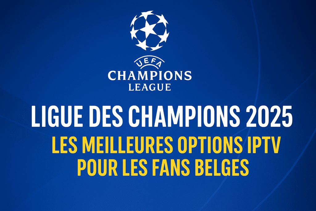 Ligue des Champions 2025 : Les Meilleures Options IPTV Champions League Belgique pour les Fans Belges