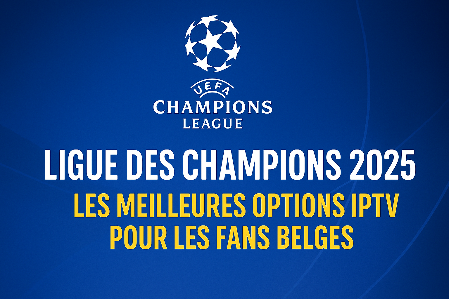 Ligue des Champions 2025 : Les Meilleures Options IPTV Champions League Belgique pour les Fans Belges